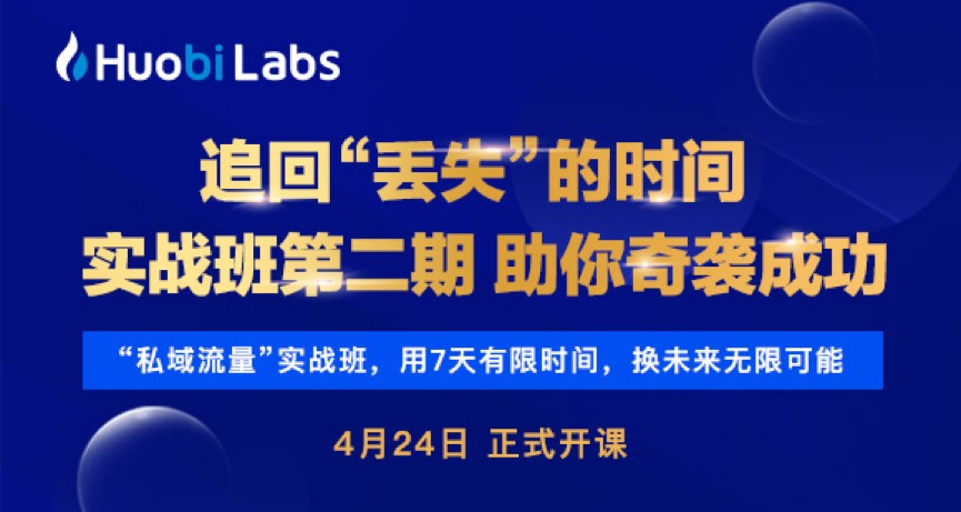 逆势玩转“社群与流量”，火币Labs私域流量版实战班第二期即将启动