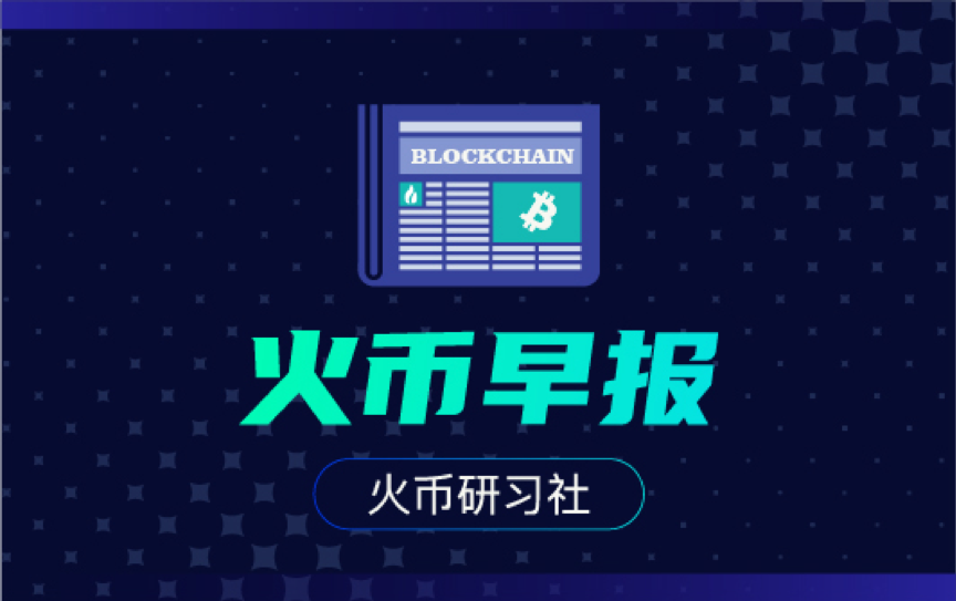 火币早报：BTC昨夜快速下跌，市场避险情绪减退